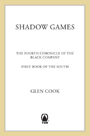 [The Chronicles of the Black Company 04] • Shadow Games · the Fourth Chronicles of the Black Company · First Book of the South (The Chronicles of the Black Company 4)